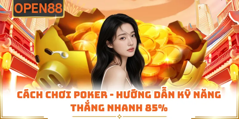 Nắm Vững Cách Chơi Poker Giúp Tăng Cơ Hội Thắng Đến 85%