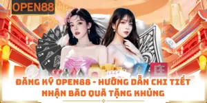 Đăng Ký OPEN88 - Hướng Dẫn Chi Tiết Nhận Bão Quà Tặng Khủng