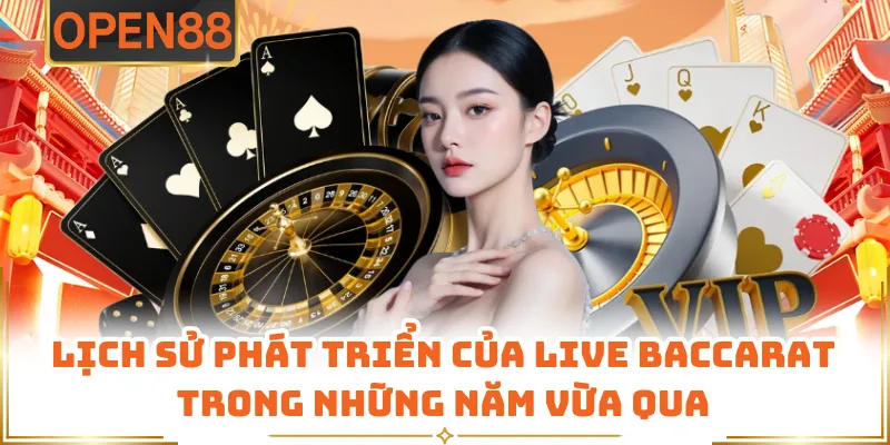 Lịch Sử Phát Triển Của Live Baccarat Trong Những Năm Vừa Qua